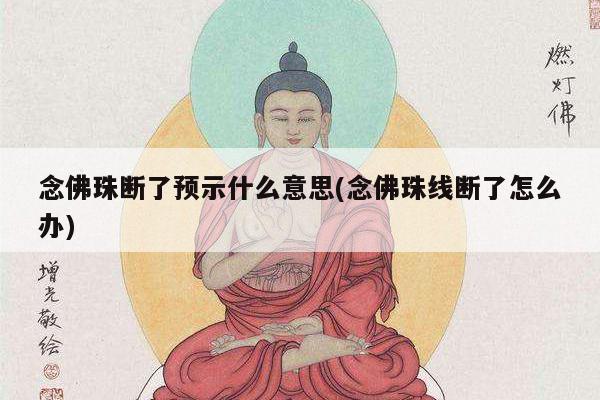 念佛珠断了预示什么意思(念佛珠线断了怎么办)