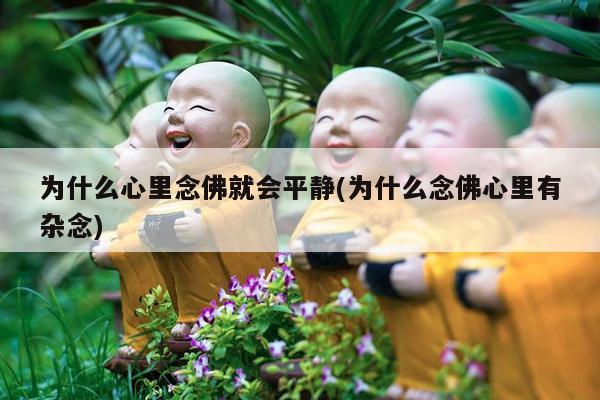 为什么心里念佛就会平静(为什么念佛心里有杂念)