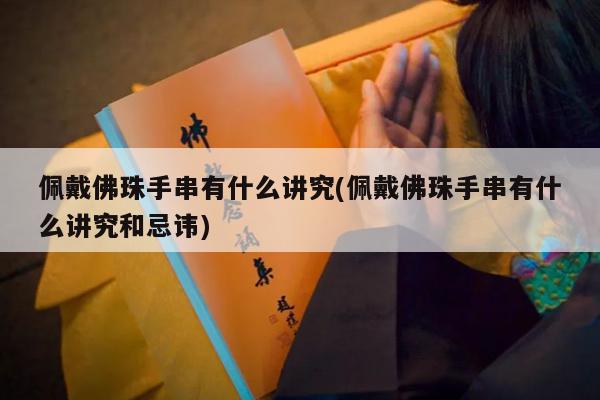 佩戴佛珠手串有什么讲究(佩戴佛珠手串有什么讲究和忌讳)