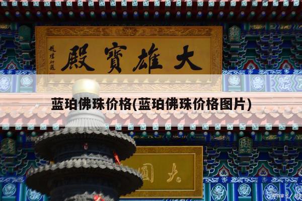 蓝珀佛珠价格(蓝珀佛珠价格图片)