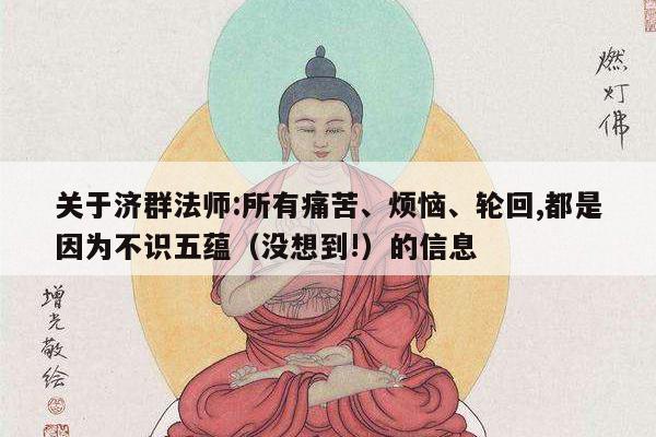 关于济群法师:所有痛苦、烦恼、轮回,都是因为不识五蕴（没想到!）的信息