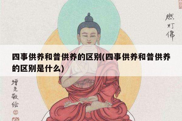 四事供养和普供养的区别(四事供养和普供养的区别是什么)