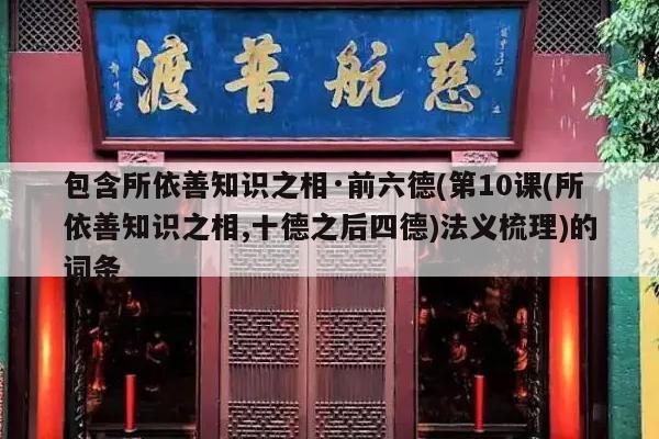 包含所依善知识之相·前六德(第10课(所依善知识之相,十德之后四德)法义梳理)的词条
