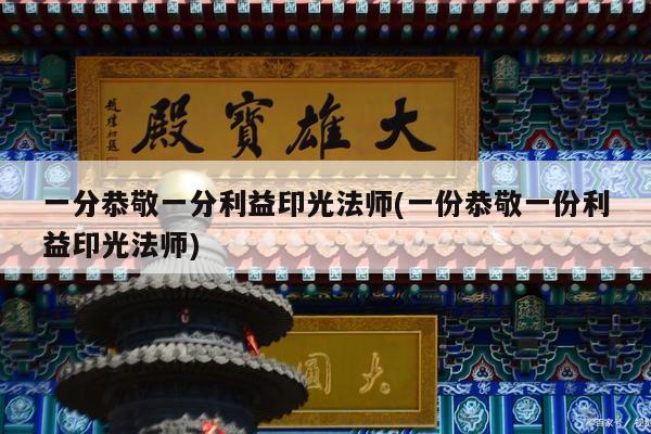 一分恭敬一分利益印光法师(一份恭敬一份利益印光法师)