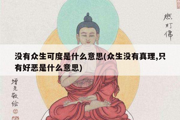 没有众生可度是什么意思(众生没有真理,只有好恶是什么意思)