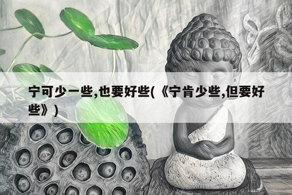 宁可少一些,也要好些(《宁肯少些,但要好些》)