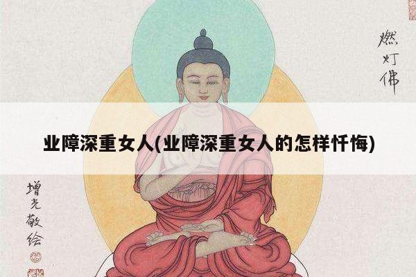 业障深重女人(业障深重女人的怎样忏悔)