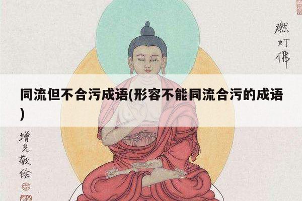同流但不合污成语(形容不能同流合污的成语)