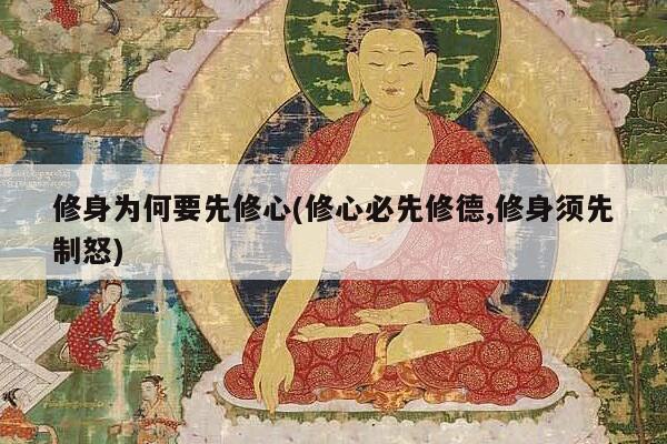 修身为何要先修心(修心必先修德,修身须先制怒)