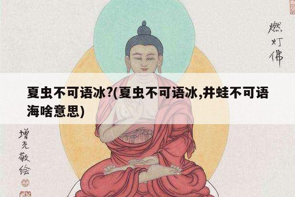 夏虫不可语冰?(夏虫不可语冰,井蛙不可语海啥意思)