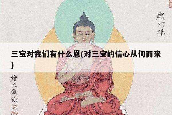 三宝对我们有什么恩(对三宝的信心从何而来)