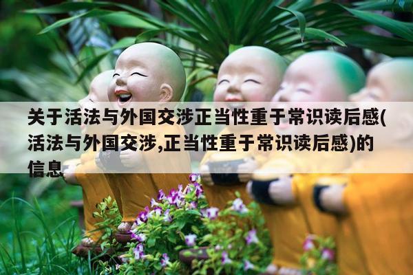 关于活法与外国交涉正当性重于常识读后感(活法与外国交涉,正当性重于常识读后感)的信息