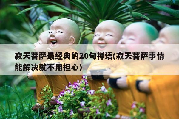 寂天菩萨最经典的20句禅语(寂天菩萨事情能解决就不用担心)