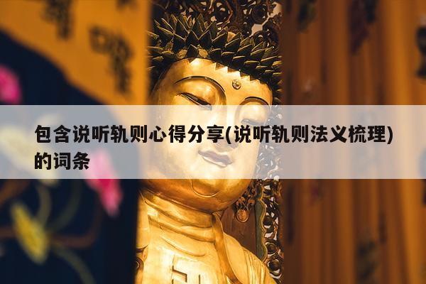 包含说听轨则心得分享(说听轨则法义梳理)的词条