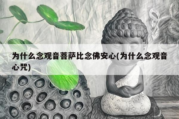 为什么念观音菩萨比念佛安心(为什么念观音心咒)