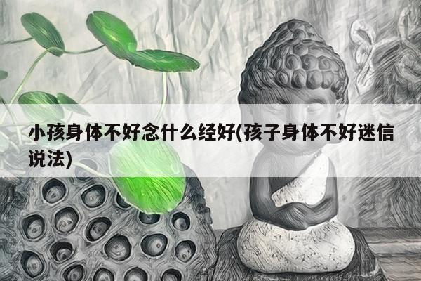 小孩身体不好念什么经好(孩子身体不好迷信说法)