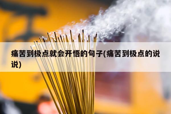 痛苦到极点就会开悟的句子(痛苦到极点的说说)