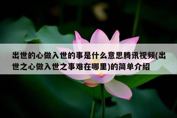 出世的心做入世的事是什么意思腾讯视频(出世之心做入世之事难在哪里)的简单介绍