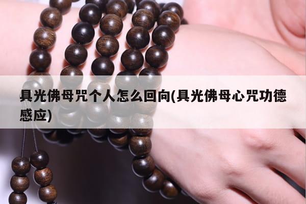 具光佛母咒个人怎么回向(具光佛母心咒功德感应)