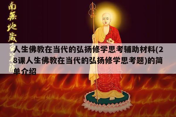 人生佛教在当代的弘扬修学思考辅助材料(28课人生佛教在当代的弘扬修学思考题)的简单介绍