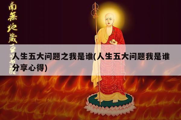 人生五大问题之我是谁(人生五大问题我是谁分享心得)