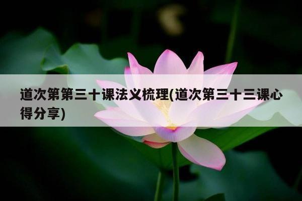 道次第第三十课法义梳理(道次第三十三课心得分享)