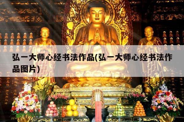 弘一大师心经书法作品(弘一大师心经书法作品图片)