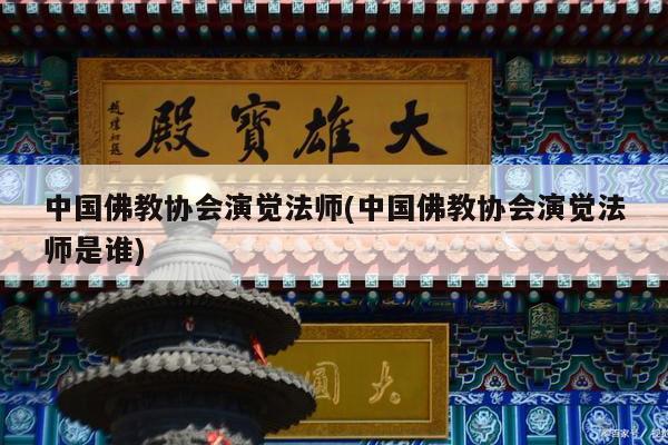 中国佛教协会演觉法师(中国佛教协会演觉法师是谁)