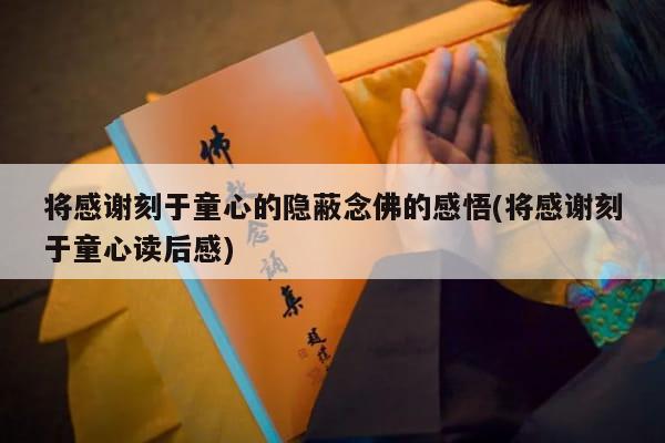 将感谢刻于童心的隐蔽念佛的感悟(将感谢刻于童心读后感)