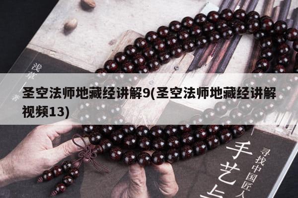 圣空法师地藏经讲解9(圣空法师地藏经讲解视频13)