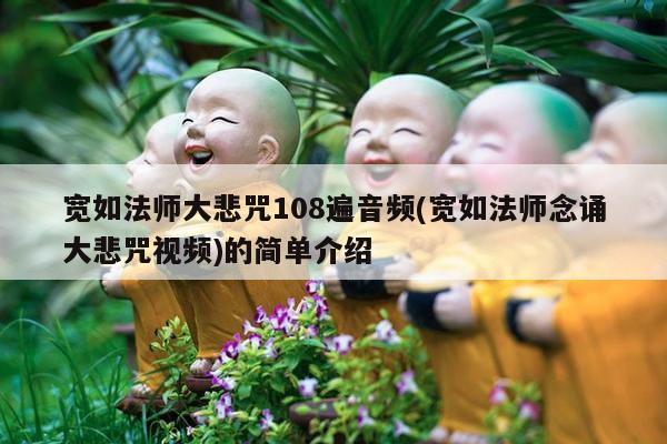 宽如法师大悲咒108遍音频(宽如法师念诵大悲咒视频)的简单介绍