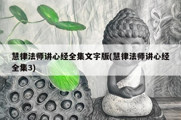 慧律法师讲心经全集文字版(慧律法师讲心经全集3)