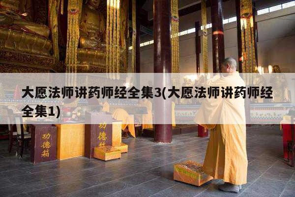大愿法师讲药师经全集3(大愿法师讲药师经全集1)