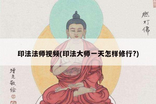 印法法师视频(印法大师一天怎样修行?)