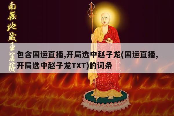 包含国运直播,开局选中赵子龙(国运直播,开局选中赵子龙TXT)的词条